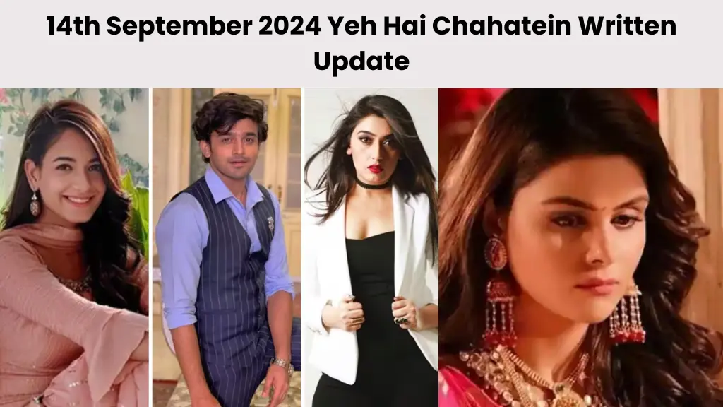 14th September 2024 Yeh Hai Chahatein Written Update