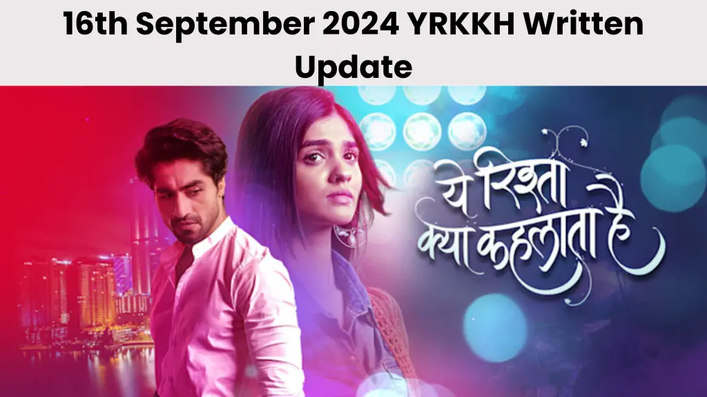 16th September 2024 YRKKH Written Update