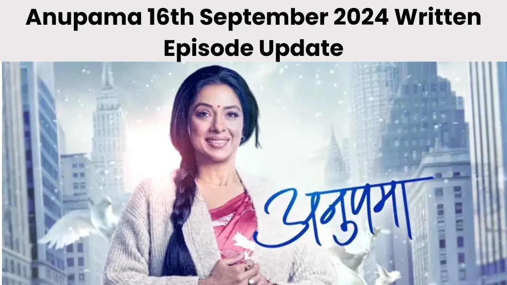 Anupama 16th September 2024 Written Episode Update