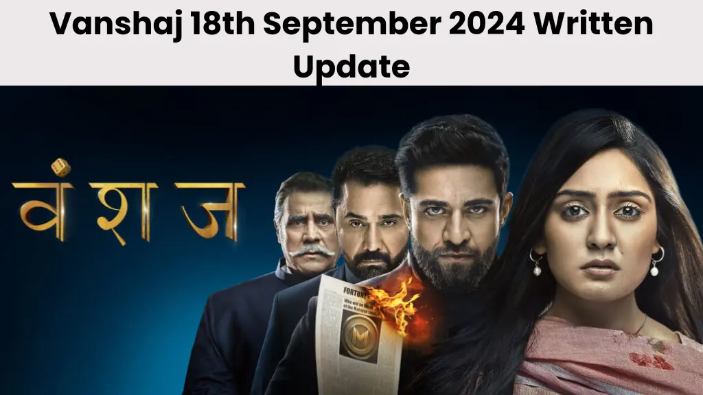 Vanshaj 18th September 2024 Written Update