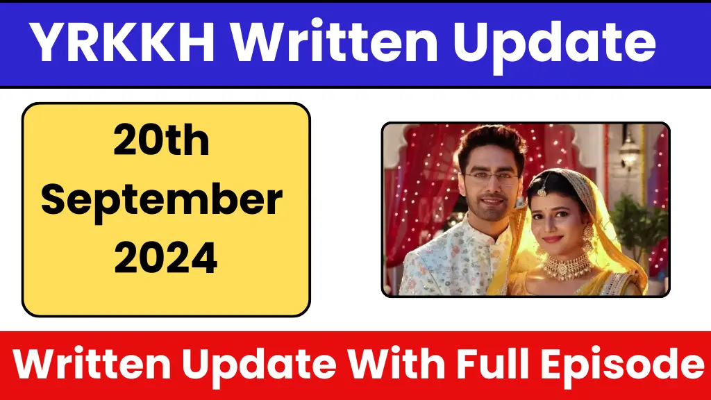 YRKKH 20th September 2024 Written Update