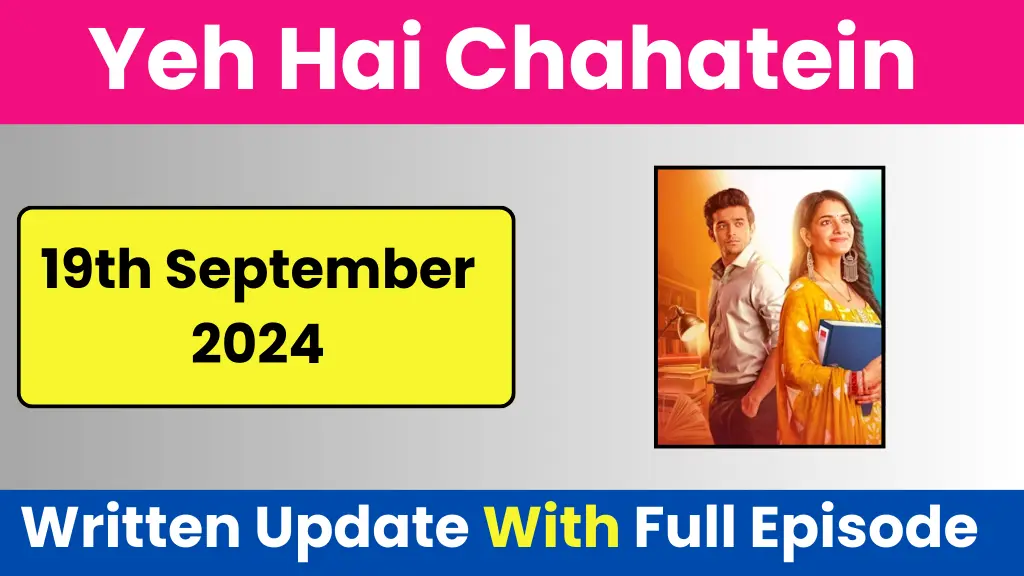 Yeh Hai Chahatein 19th September 2024 Full Episode